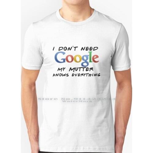 I Don't Need Google! ( Mutter ) T Shirt 100% Pure Cotton Google Google Stadia Google Assistant Google Io Google I O Google