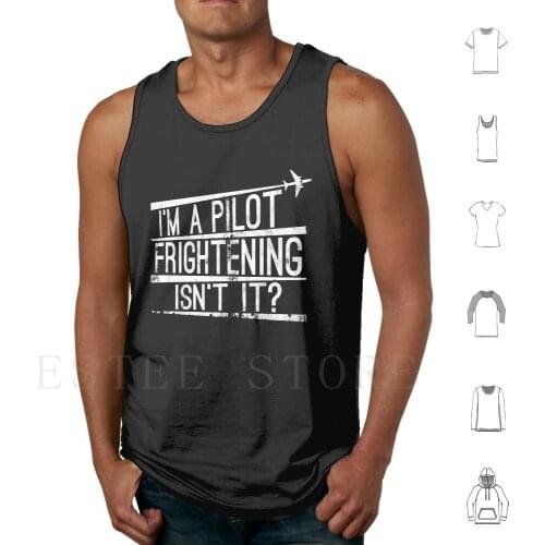 I'M A Pilot Frightening Isn'T It-Funny Aviation Quotes Gift Tank Tops Vest Sleeveless Im A Pilot Frightening Isnt It Im
