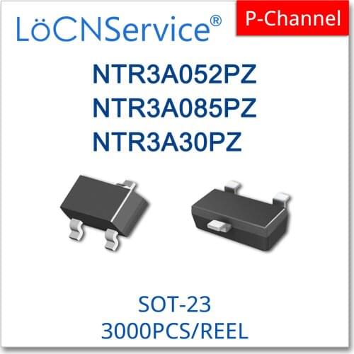 LoCNService 3000PCS NTR3A052PZ NTR3A085PZ NTR3A30PZ SOT23 P-Channel High quality Made in China NTR NTR3A 052PZ 085PZ 30PZ
