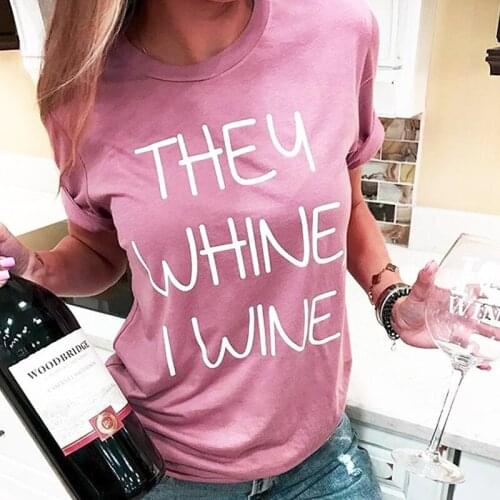 THEY WHINE I WINE T-shirt Women Casual Novelty Letter Graphic Print Loose pink Shirt Short Sleeve tees tumblr Fashion grunge Top