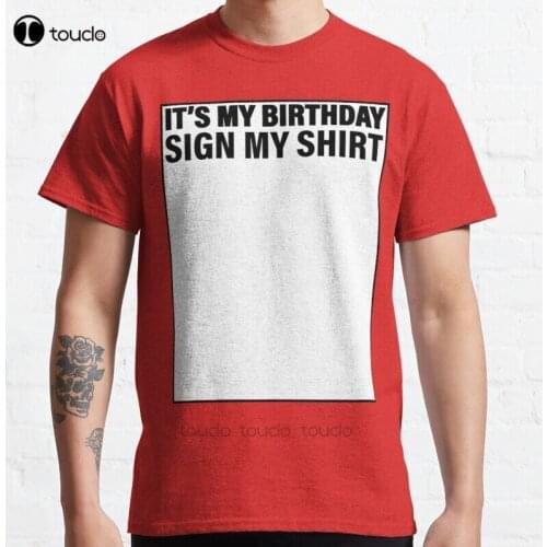 New ItS My Birthday Sign My Shirt Classic T-Shirt Cotton Men Tee Shirt