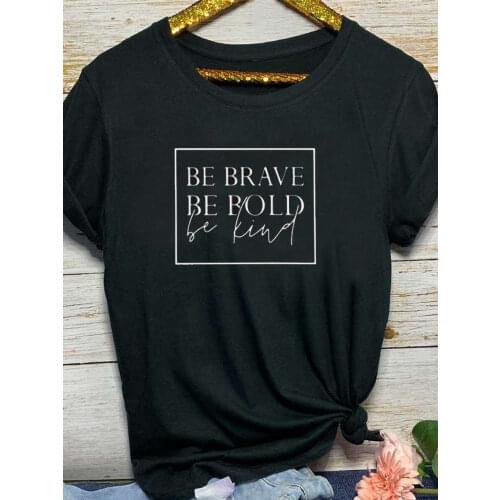 Be Brave Be Bold Be Kind Letter Print T Shirt Women Short Sleeve O Neck Loose Women Tshirt Ladies Fashion Tee Shirt Tops Clothes