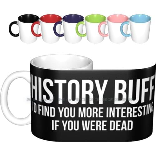 History I'd Find You More Interesting If You Were Dead Ceramic Mugs Coffee Cups Milk Tea Mug History Historian Cool Humor
