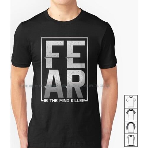 Fear T Shirt 100% Cotton Fear Fear Is The Mind Killer Frank Herbert Arrakis Mind Muaddib Paul Atreides Atreides Killer Spice