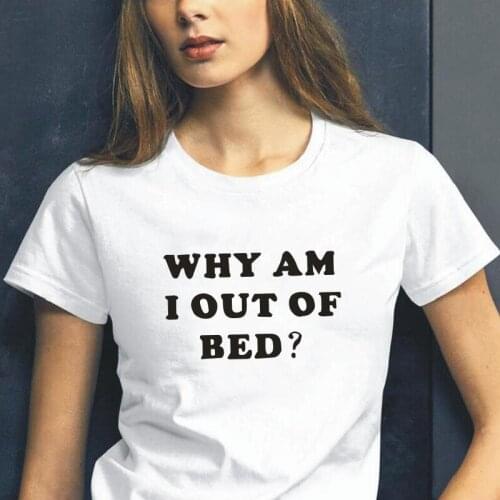 Why Am I Out of Bed Funny Letter Print Women Tshirt Short Sleeve Tee Shirt Femme Slogan Shirt Sleep Lazy Funny Tshirt Women Tops