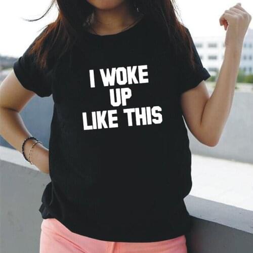I WOKE UP LIKE THIS Letter Print T Shirt Women Tops Summer Harajuku Shirt Tee Shirt Femme Casual Funny T-shirt Camisas De Mujer