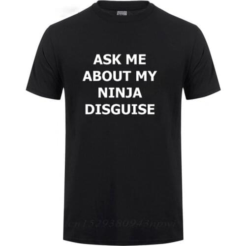 ASK ME ABOUT MY NINJA DISGUISE Funny T Shirt Men Summer Short Sleeve O Neck Streetwear Casual Harajuku Cotton T-Shirt Tshirt Tee