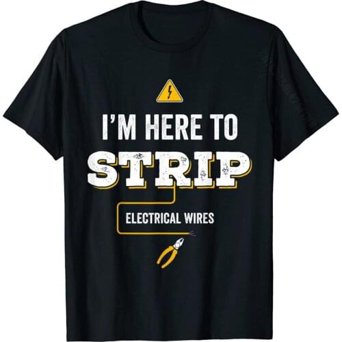 Funny Electrician I'm Here To Strip Gift For Lineman T-Shirt T Shirt Family Discount Cotton Tees Camisa For Male