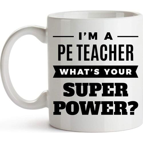I'm A PE Teacher. Whats Your Super Power? - PE Teacher Coffee Mug - Physical Education Sports Teacher - 11oz Ceramic Coffee Mug
