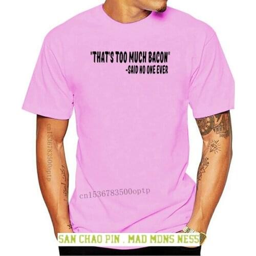 2018 Hot sale Fashion "Thats Too Much Bacon" Said No One Ever Quote Mens T-Shirt Tee shirt