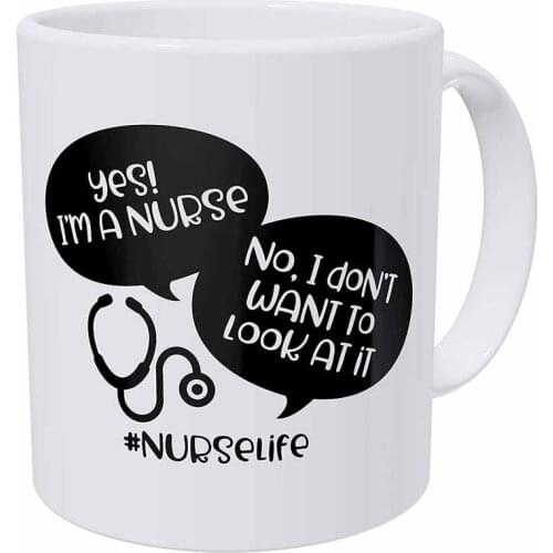 Yes, I'm A Nurse. No, I Don't Want To Look At It, Nurse Life Funny Gifts Coffee Mug 11 Ounces Inspirational And Motivational