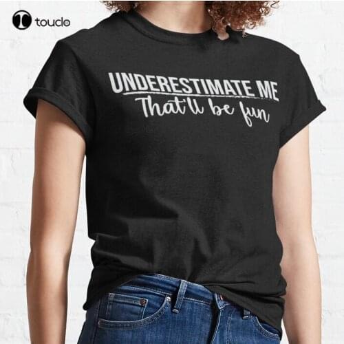 New Underestimate Me That Ll Be Fun Classic T-Shirt Cotton Men Tee Shirt