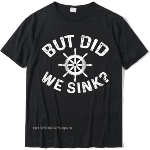 But Did We Sink Funny Pontoon Boat Captain T-Shirt Dominant Men T Shirts Design Tops Tees Cotton Normal
