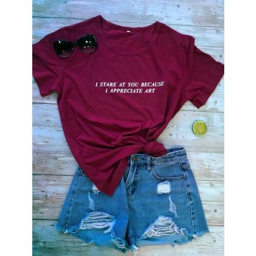 "I STARE AT YOU BECAUSE I APPRECIATE ART" TEE Women funny graphic tshirt summer style outfits t shirt tops