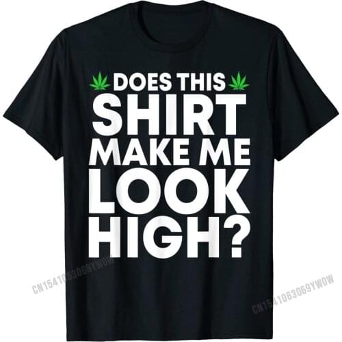 Does This Shirt Make Me Look High Funny Marijuana Leaf Weed T-Shirt Tees Graphic Gift Cotton Mens T Shirt Hip hop