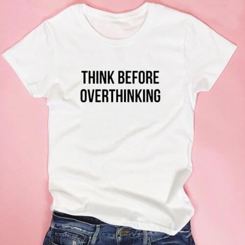 Funny Saying Think Before Overthinking Tumblr T Shits Women Clothes Summer Tops Femme Letter Tshirt Women Cotton Tee Shirt