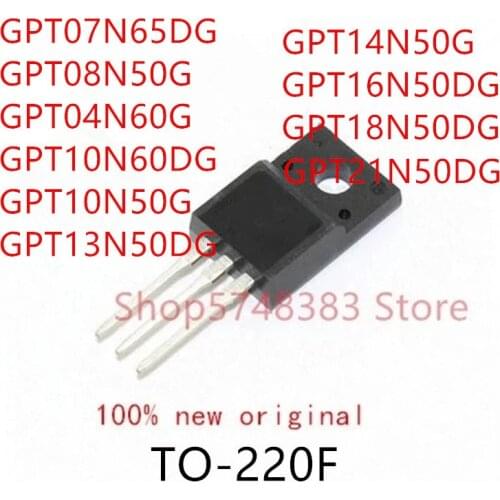 10PCS GPT07N65DG GPT08N50G GPT04N60G GPT10N60DG GPT10N50G GPT13N50DG GPT14N50G GPT16N50DG GPT18N50DG GPT21N50DG TO-220F