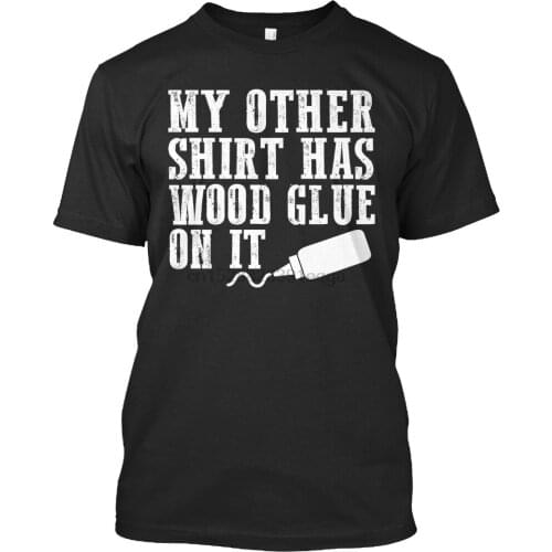 Men T Shirt My Other Shirt Has Wood Glue On It Women t-shirt