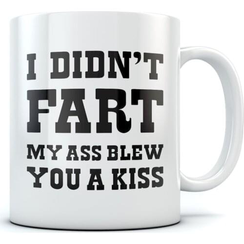 I Didn't Fart My Ass Blew You a Kiss - Funny Dad Joke, Fathers Day Gift Ceramic Coffee Mug 11 Oz. White