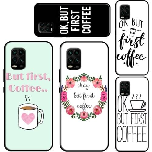 OK But First Coffee Phone Case For Xiaomi Mi 10T Pro 9 10 11 Lite Ultra A3 POCO F3 F1 F2 M3 Pro X3 Soft Cover