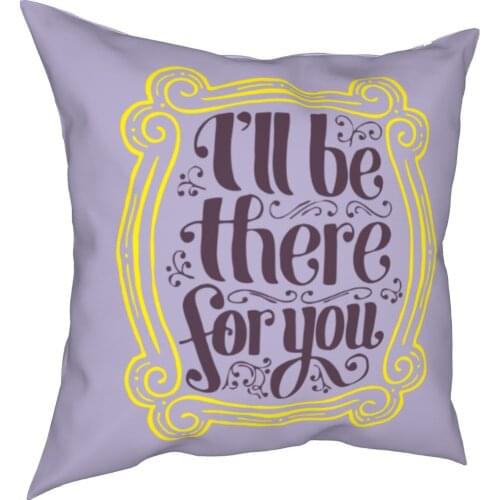 Friends Tv Show I'll Be There For You Square Pillow Cases Cushion Covers Novelty Polyester Decor Pillowcase for Home 45*45cm