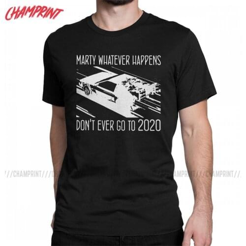 Marty Whatever Happens Don't Ever Go To 2020 T Shirt Men Cotton Casual T-Shirts Back to the Future Tees Short Sleeve Clothes