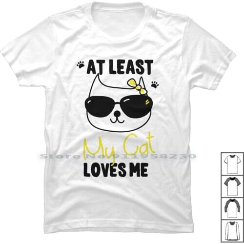 At Leat My Cat Loves Me T Shirt 100% Cotton Pussycat Partner Husband Spouse Match Wife Love Band Lea Eat My Me