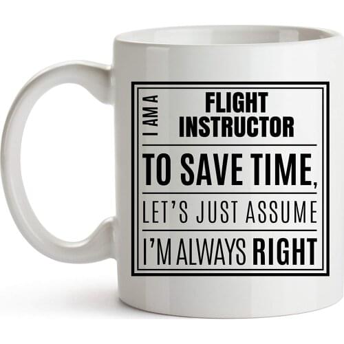 I Am A Flight Instructor. I'm Always Right - 11oz Ceramic White Mug - Flight Instructor Mug - Great Gift Idea