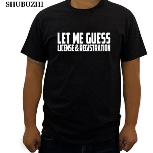 Cotton tshirt men new Let Me Guess License And Registration male t-shirts fashion summer clothes euro size tees
