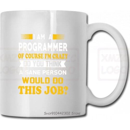 I Am A Programmer Of Course Im Crazy Do You Think A Sane Person Would Do This Job Mug Cup