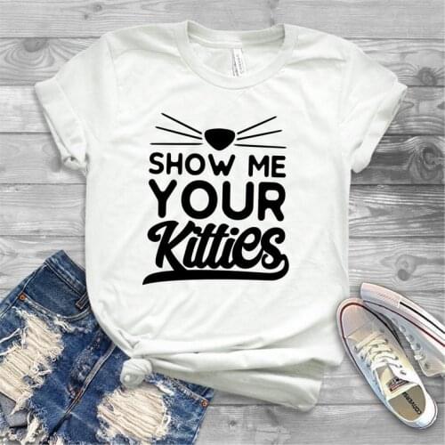 Show me your kitties Cat Lover print Tshirt 100% Pure Cotton letters T-Shirts women o-neck short sleeve Top Tees summer
