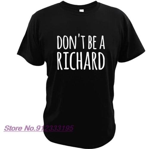 Don't Be A Richard T Shirt Funny Quote Tshirt 100% Cotton Soft High Quality Comfort Summer Basic Tee Tops