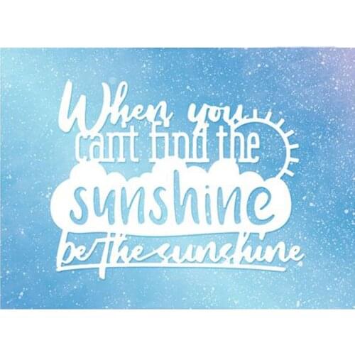 When You Can't Find The Sunshine Be the Sunshine Metal Cutting Dies 2019 for DIY Scrapbooking Embossing Crafts Paper Cards die