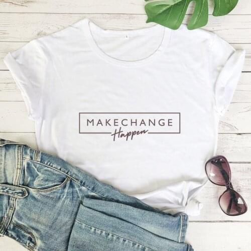 Make Change Happen 100% Cotton T-shirt Casual Women Short Sleeve Inspirational Quote Tshirt Tees
