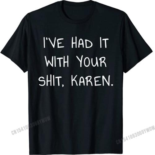 Ive Had It With Your Shit Karen T-Shirt For Meme Lovers Camisas Men Simple Style Tshirts Slim Fit Tops T Shirt Cotton Man Normal