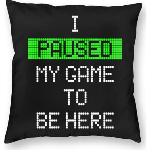 I Paused My Game To Be Here Square Pillow Case Polyester Throw Pillow Video Games Gaming Gamer Gift Novelty Cushion Covers
