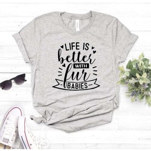 Life is Better with Fur Babies dog cat Women tshirt Cotton Casual Funny t shirt For Lady Girl Top Tee Hipster Drop Ship NA-232