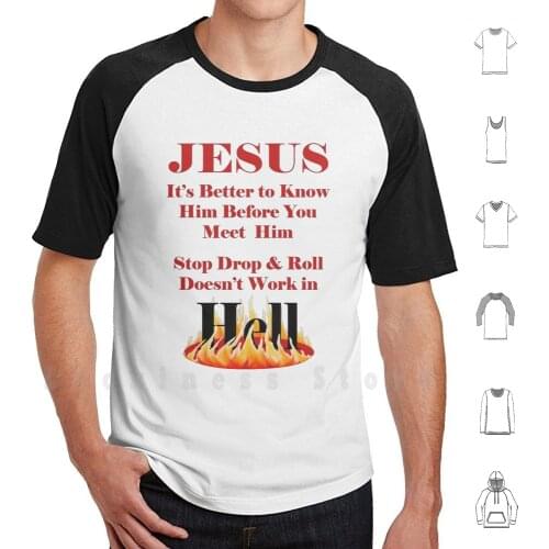 Jesus , Stop Drop And Roll , Doesn't Work In Hell T Shirt Big Size 100% Cotton Life Condition Religion Faith Belief Opinion