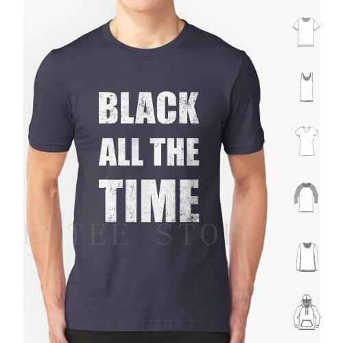 Blm Black All The Time T Shirt Men Cotton 6Xl Black All The Time Black Lives Matter Black Lives Matter Protest Justice Civil