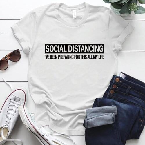 Social Distancing I'VE Been Preparing for This All My Life Printed Women Tshirt Graphic Tees Women Aesthetic Shirts Ropa Mujer
