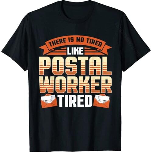 There Is No Tired Like Postal Worker Tired Mail Postman T-Shirt Cotton Tops T Shirt For Men Party T Shirts Birthday Hot Sale