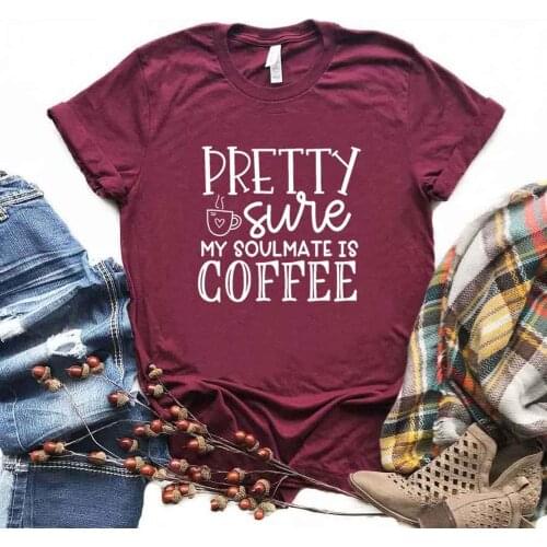 Pretty Sure Coffee is My Soulmate Women Tshirts Cotton Casual Funny t Shirt For Lady Yong Top Tee Hipster 6 Color NA-838