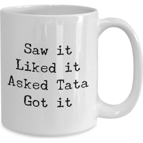Saw it Liked it Asked Tata Got it Mug 11oz novelty gift mug coffee cup