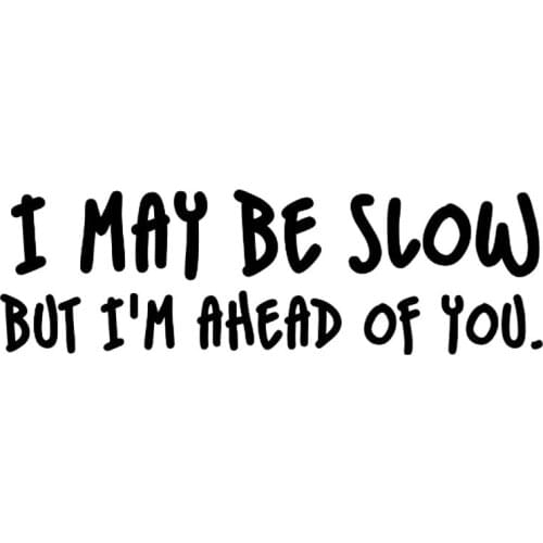 20*6.1CM I MAY BE SLOW BUT I'M AHEAD OF YOU Car Decal Funny Vinyl Car Styling Stickers car accessories