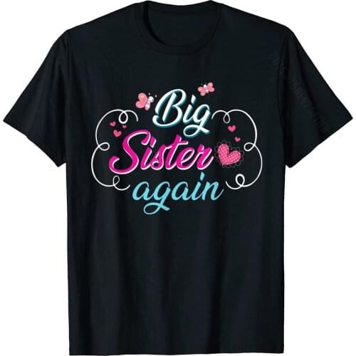 Big Sister Again T-Shirt Classic T Shirts Faddish T Shirt Cotton Men Printed Funny Saying Mens Tees