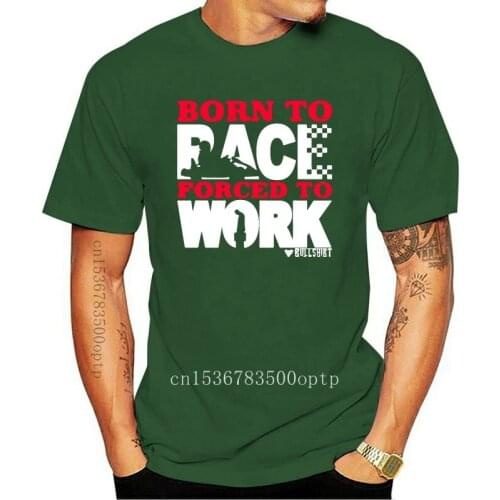 New Born to Race Forced to Work Men T-Shirt - Funny Go Karting Kart Car Racing