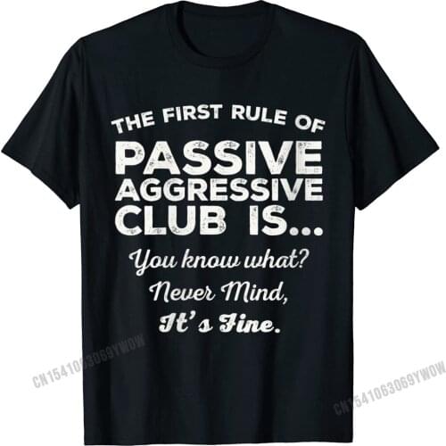 Womens The First Rule Of Passive Aggressive Club Its Fine Funny O-Neck T-Shirt Camisas Men Cotton T Shirt For Men T Shirt Funny