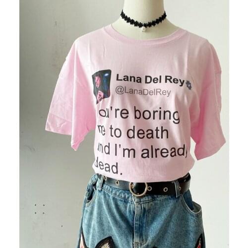 Unisex Hipster Grunge White Tee You're Boring Me To Death And I'm Already Dead Lana Del Rey Tweet Quotes T-Shirt
