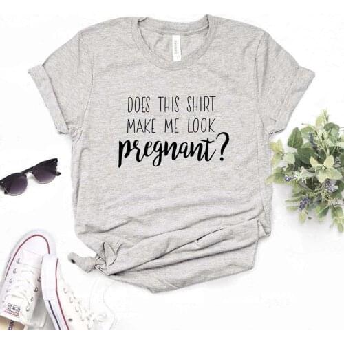 Does This Shirt Make Me Look Pregnant Women Tshirts Cotton Funny t Shirt For Lady Yong Girl Top Tee 6 Color Drop Ship NA-959