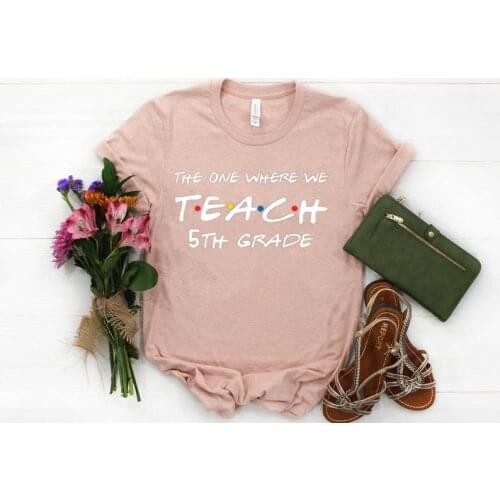 Teachers the one where we teach (any) 5th,6th, 2nd grade teacher shirt Fashion 100% Cotton O Neck Clothing Casual Streetwear